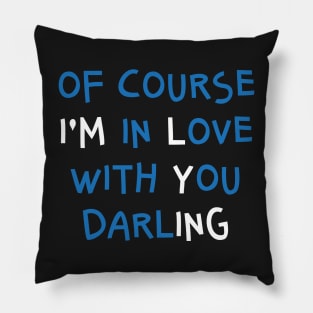 Of Course I'm In Love With You Darling Pillow