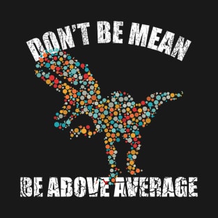 Funny Don't be mean be above average math dot Colorful t-rex Gift T-Shirt