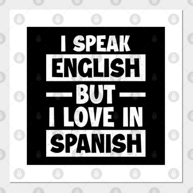 I Speak English But I Love In Spanish I Speak English But I Love In Spanish Posters And Art Prints Teepublic
