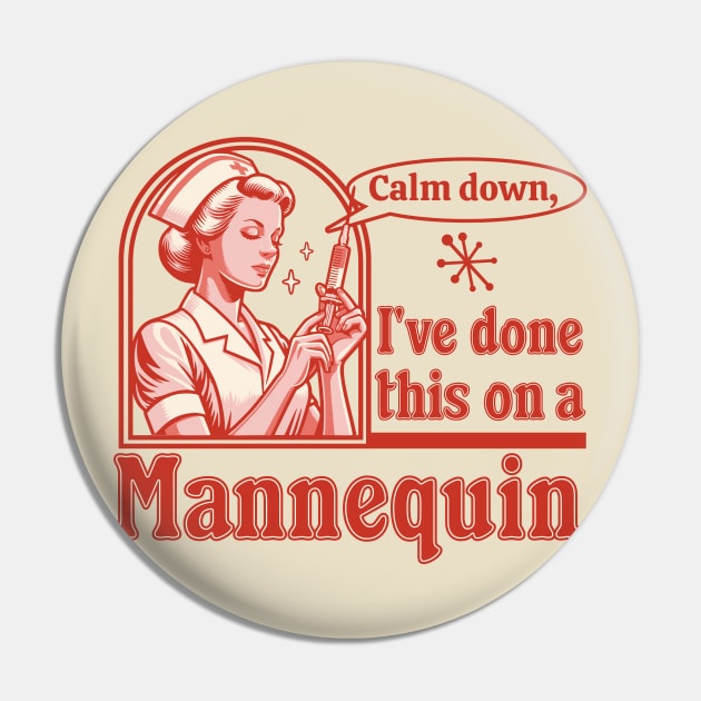 Calm Down I've Done This on a Mannequin - Funny Nurse Retro Pin by OrangeMonkeyArt