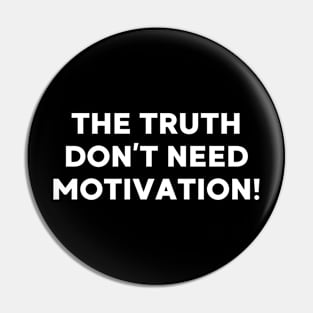 The Truth don’t need motivation Pin