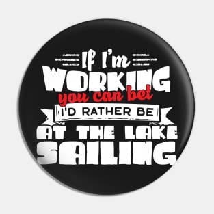 If I'm Working You Can Bet I'd Rather Be At The Lake Sailing Pin