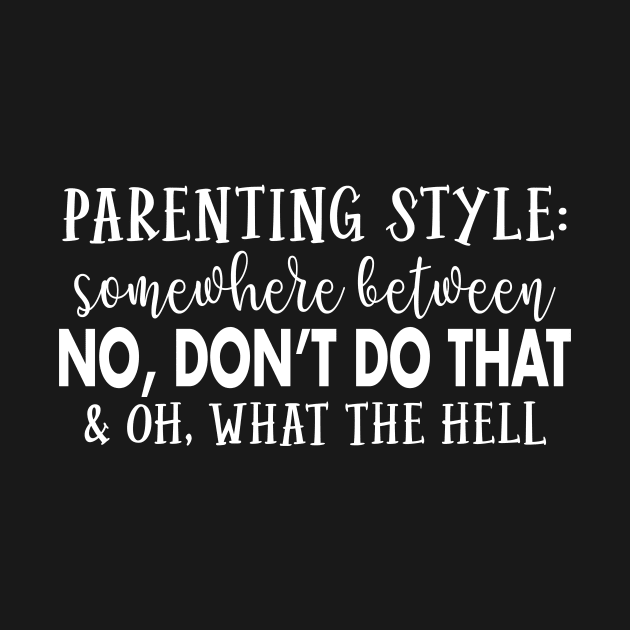 Parenting style Somewhere between No, don't do that & oh What the hell by TEEPHILIC