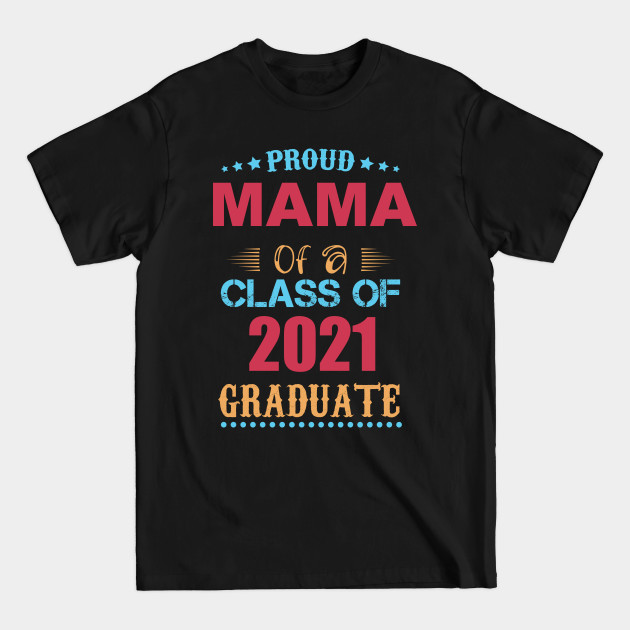 Disover Proud Mama of a Class of 2021 Graduate - Proud Mama Of A Class Of 2021 Graduate - T-Shirt