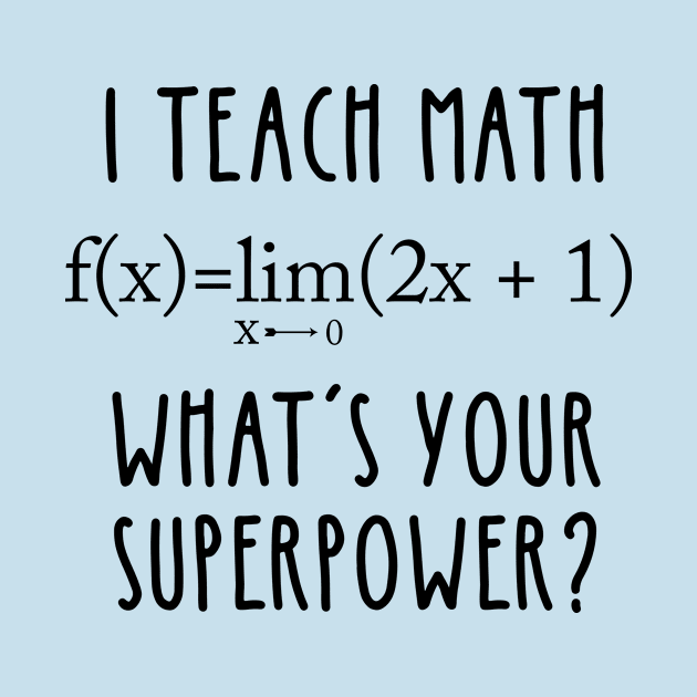 I TEACH MATH, WHAT'S YOUR SUPERPOWER? by otaku_sensei6