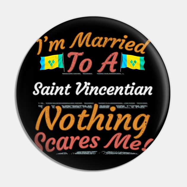 I'm Married To A Saint Vincentian Nothing Scares Me - Gift for Saint Vincentian From St Vincent And The Grenadines Americas,Caribbean, Pin by Country Flags