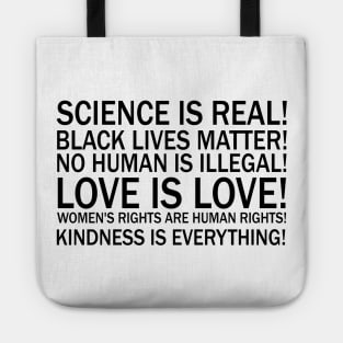 Science is real! Black lives matter! No human is illegal! Love is love! Women's rights are human rights! Kindness is everything! Tote