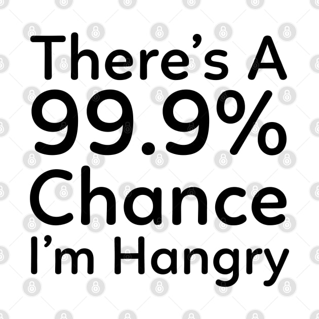 There is a 99.9% Chance I'm Hangry by Murray's Apparel