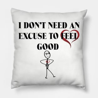 Feel Good T-Shirt - No Excuse Needed Pillow