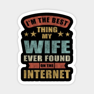 Im The Best Thing My Wife Ever Found On The Internet Magnet