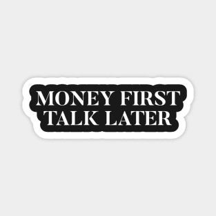 Money First, Talk Later Magnet