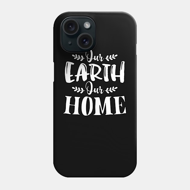 Our Earth Our Home T-shirt Earth Day 2020 Phone Case by mommyshirts