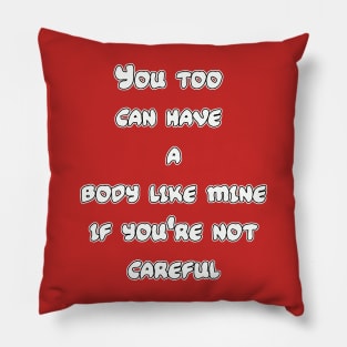 You too can have a body like mine if you're not careful Pillow