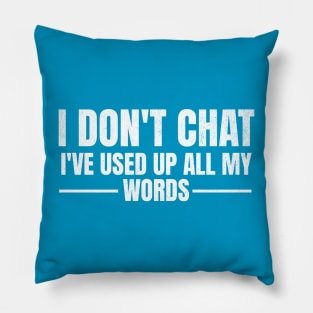 I Don't Chat I've Used Up All My Words Funny Saying Pillow