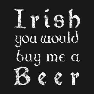 Irish youd buy me a beer shirt - Irish celtic text T-Shirt