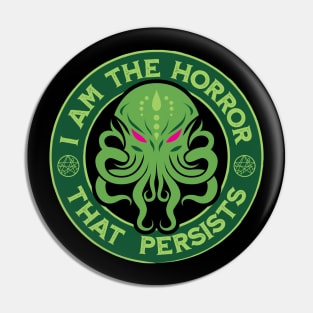 I Am The Horror That Persists - Cthulhu Horrors Persists Parody Pin