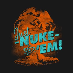 Just Nuke Em Funny Nuclear Bomb T-Shirt