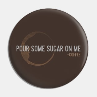 Pour Some Sugar On Me Pin