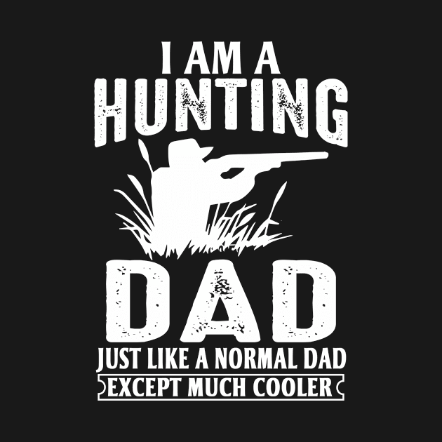 I Am A Hunting Dad Just Like A Normal Dad Except Much Cooler by teestore_24