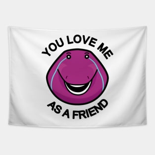 You Love Me As A Friend Tapestry