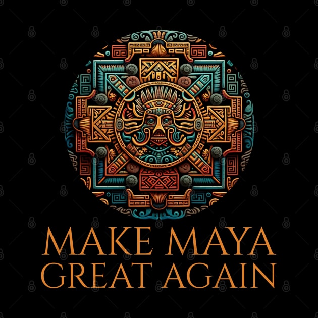 Classical Mayan Civilization - Make Maya Great Again by Styr Designs