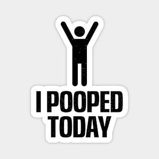 I Pooped Today Magnet