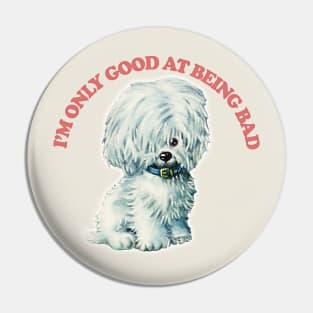 I'm Only Good At Being Bad / Cute Doggo Pin