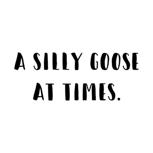 A Silly Goose At Times T-Shirt