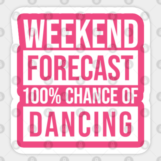 Awesome And Funny Weekend Forecast Hundred Procent Chance Of Dancing Dancer Dancers Dance Saying Quote For A Birthday Or Christmas - Sport - Sticker