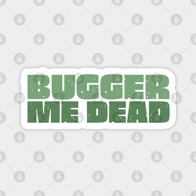 Bugger Me Dead - Aussie Slang Magnet by Timeless Chaos