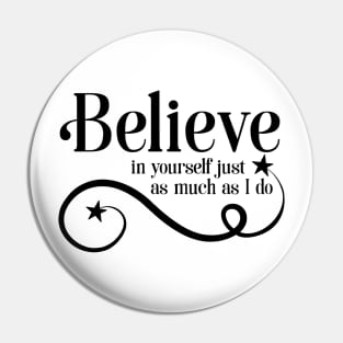 Believe in yourself as much as I do Pin