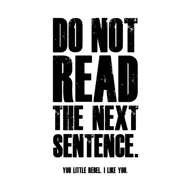 Do Not Read The Next Sentence You Rebel by madebyTHOR