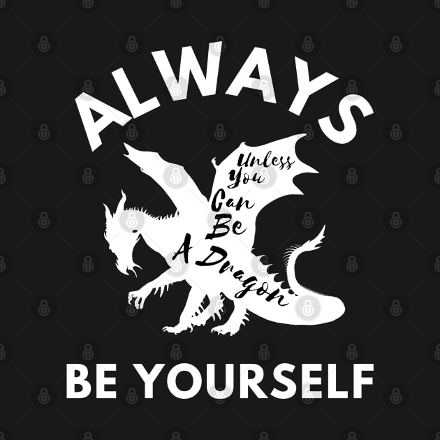 Always Be Yourself Unless You Can Be A Dragon by ahmad211