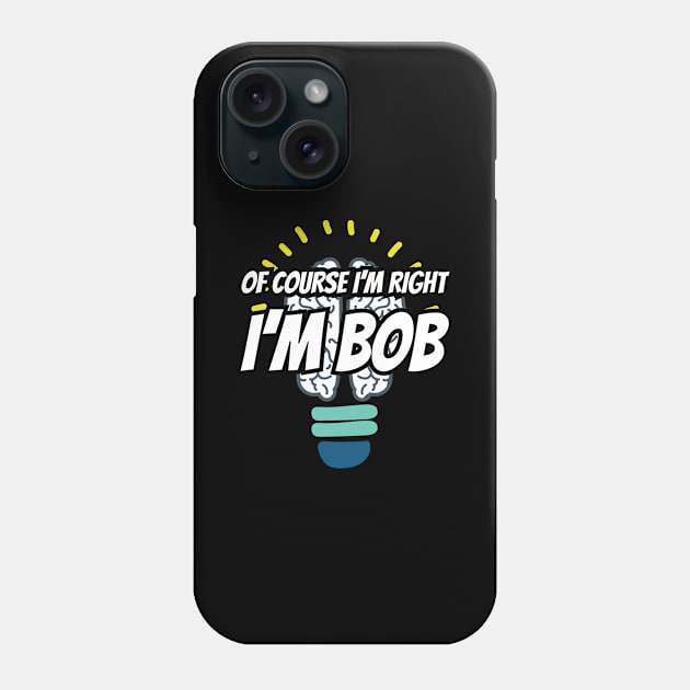 Of Course I'm Right I'm Bob Sarcastic Saying Phone Case by Tracy