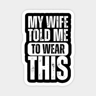 My Wife Told Me To Wear This Magnet