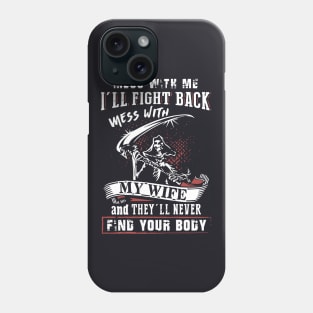 Mess With Me I Will Fight Back Mess With My Wife And They Will Never Find Your Body Mama T Shirts Phone Case