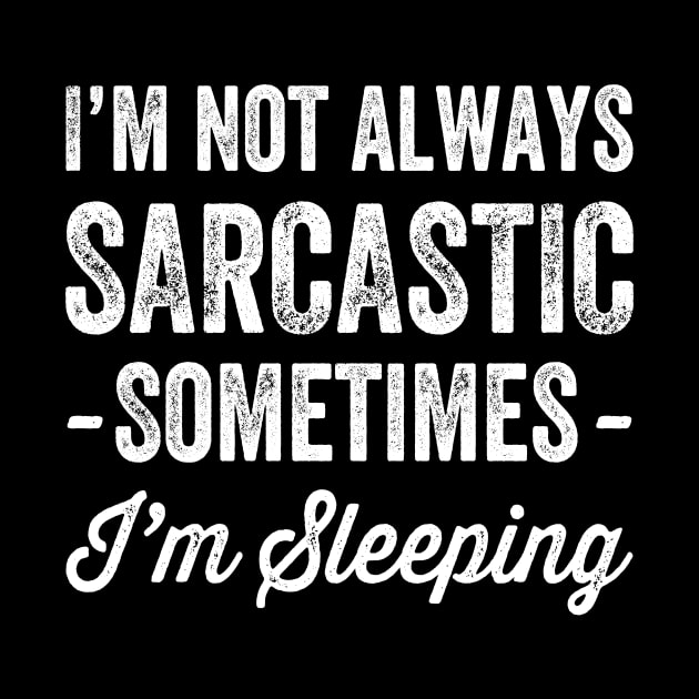 I'm not always sarcastic sometimes I'm sleeping by captainmood