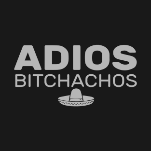 Adios Bitchachos T-Shirt