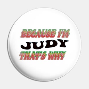 BECAUSE I AM JUDY - THAT'S WHY Pin