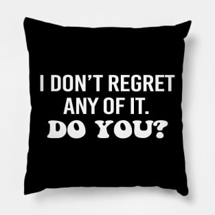 I don't regret any of it. Do you? White text Pillow