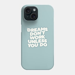 Dreams Don't Work Unless You Do Phone Case