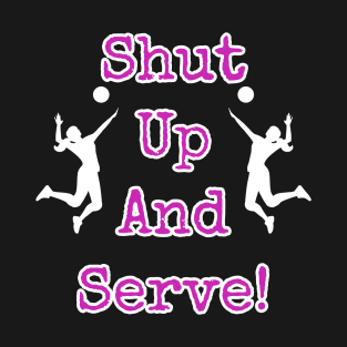 Shut Up And Serve Volleyball Player T-Shirt