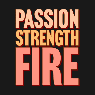 Passion, Strength, Fire T-Shirt