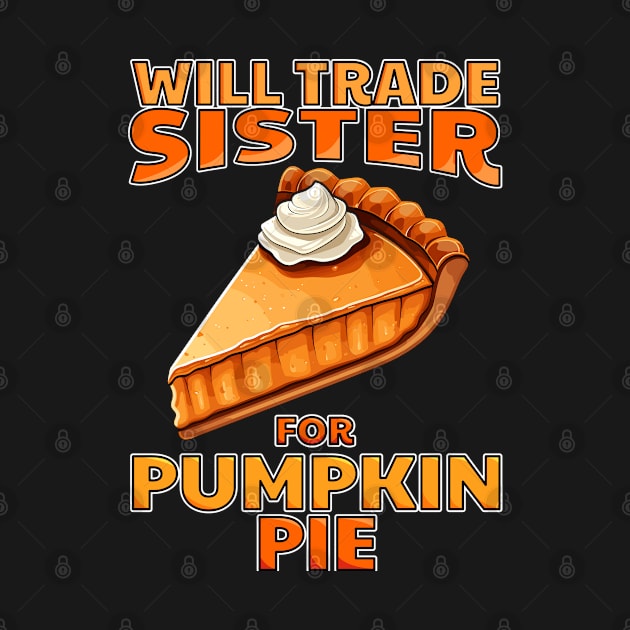 Will Trade Sister For Pumpkin Pie Funny Thanksgiving by NeverTry