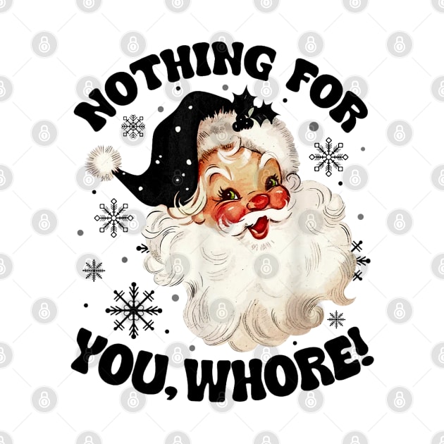 Nothing For You Whore Funny Santa Claus Christmas by TrikoNovelty