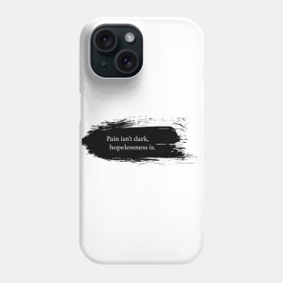 Pain isn't dark, hopelessness is. Phone Case