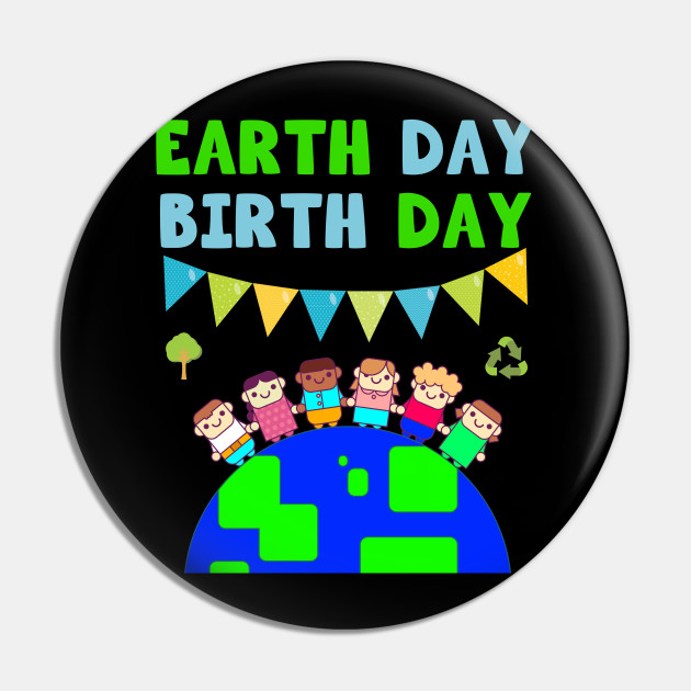 Earth Day Birthday Gif Gift Earth Day Pin Teepublic De