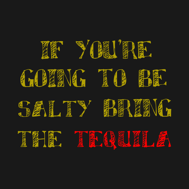 If You're Going To Be Salty Bring The Tequila, Celebrartion, Fiesta by rjstyle7