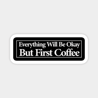 everything will be ok , but first coffee Magnet