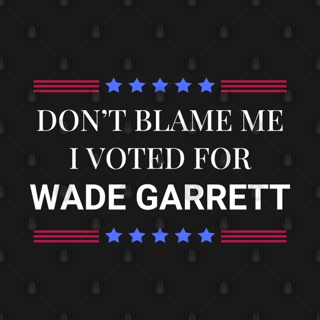 Road House: Dont Blame Me I Voted For Wade Garrett by Woodpile